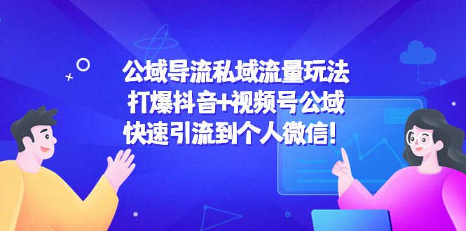 （4416期）公域导流私域流量玩法：打爆抖音+视频号公域，快速引流到个人微信！(“4416期”公域导流私域流量玩法抖音+视频号公域引流策略解析)
