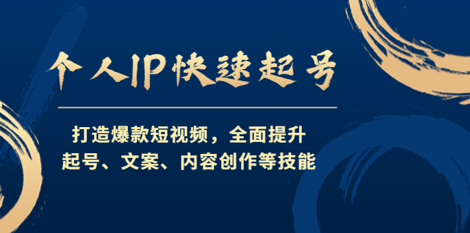 （4470期）个人IP快速起号，打造爆款短视频，全面提升起号、文案、内容创作等技能(打造个人IP，快速起号，提升短视频创作与运营能力)