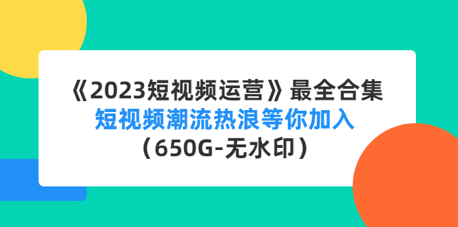 《2023短视频运营》最全合集:短视频潮流热浪等你加入（650G-无水印）(《2023短视频运营》4500期全攻略从入门到精通,掌握短视频潮流热浪)-AIGC资源中心