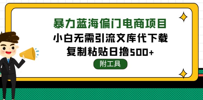 （4289期）稳定蓝海文库代下载项目，小白无需引流暴力撸金日入1000+（附带工具）(无需引流，小白也能轻松赚钱的稳定蓝海项目)