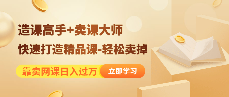 （4525期）靠卖网课日入过万《造课高手+卖课大师》快速打造精品课-轻松卖掉(《造课高手+卖课大师》助您轻松打造精品网课，实现日入过万！)
