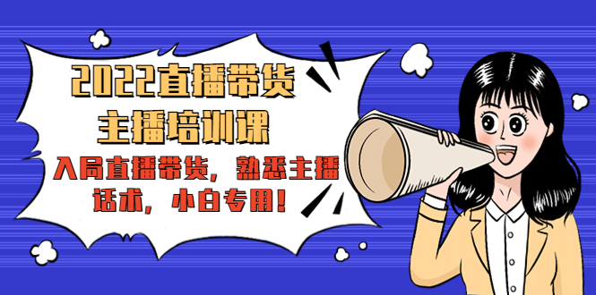 （4332期）2022直播带货-主播培训课：入局直播带货，熟悉主播话术，小白专用！(全面解析直播带货从入门到精通的主播培训课程)