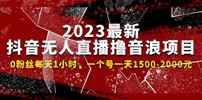 （4746期）2023最新抖音无人直播撸音浪项目，0粉丝每天1小时，一个号一天1500-2000元(抖音无人直播撸音浪项目低门槛给力项目，快速收益回本)