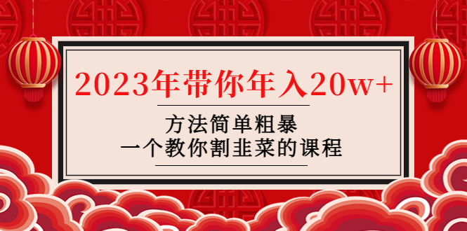 （4764期）韭菜-联盟· 2023年带你年入20w+方法简单粗暴，一个教你割韭菜的课程(揭秘网络赚钱新方法韭菜-联盟培训课程助你年入20w+)