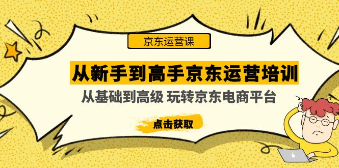 （4792期）从新手到高手京东运营培训：从基础到高级 玩转京东电商平台(无中创水印)(全面掌握京东运营技巧，助力商家提升业绩)