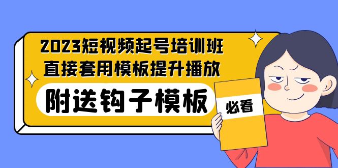 （5218期）2023最新短视频起号培训班：直接套用模板提升播放，附送钩子模板-31节课(掌握短视频运营秘诀，实现盈利增长)