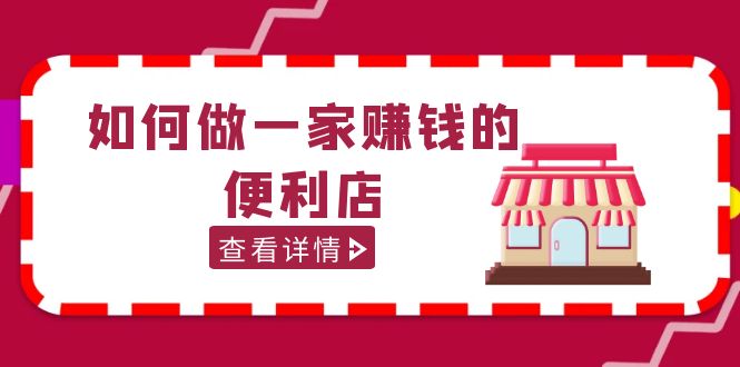 （5307期）200w粉丝大V教你如何做一家赚钱的便利店选址教程，抖音卖999（无水印）(抖音大V筷便利大刘老师的全面便利店选址经营课程解析)