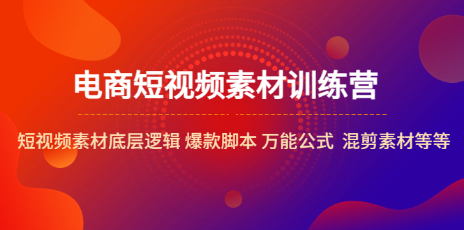 （5357期）电商短视频素材训练营：短视频素材底层逻辑 爆款脚本 万能公式  混剪素材等(深入解析电商短视频素材制作与运用技巧)