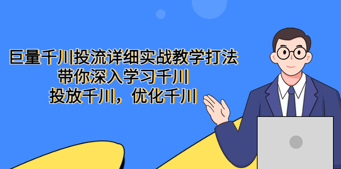 巨量千川投流详细实战教学打法:带你深入学习千川,投放千川,优化千川(巨量千川投流实战教学从入门到精通的一站式学习指南)-AIGC资源中心