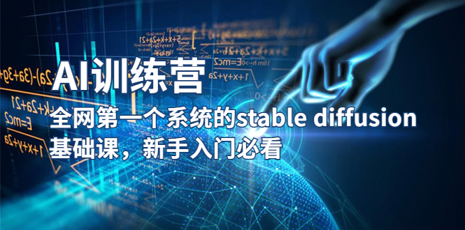 （5611期）【AI训练营】全网第一个系统的stable diffusion基础课，新手入门必看(全面掌握AI技术，从Stable diffusion基础课开始！)