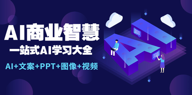 （5680期）AI商业智慧：一站式AI学习大全【AI+文案+PPT+图像+视频】(探索AI在各行业应用的一站式学习指南)