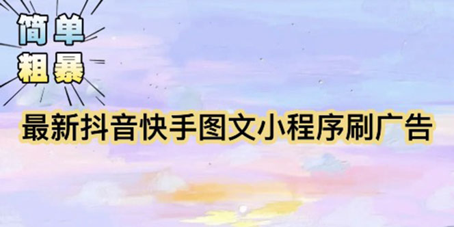 （5720期）【简单粗暴】收费5980的最新抖音快手小程序掘金（详细教程）(【详细教程】最新抖音快手小程序掘金方法揭秘)