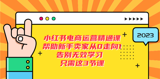 （5764期）小红书电商·运营精通课，帮助新手卖家从0走向1 告别无效学习（7节视频课）(小红书电商运营精通课7节视频课助你从0到1成为优秀卖家)