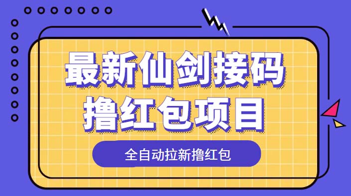 （5813期）最新仙剑接码撸红包项目，提现秒到账【软件+详细玩法教程】(最新仙剑接码撸红包项目，让你轻松赚取现金红包！)