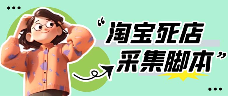 （5890期）外面卖398最新淘宝死店采集软件 号称一单利润100+【采集脚本+教程】仅揭秘(揭秘淘宝死店采集软件一单利润100+)