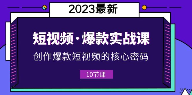 （5938期）2023短视频·爆款实战课，创作·爆款短视频的核心·密码（10节视频课）(掌握短视频爆款秘诀，轻松创作吸睛作品)