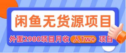 （6117期）闲鱼无货源项目 零元零成本 外面2980项目拆解(揭秘零元零成本创业方案闲鱼无货源项目详解)