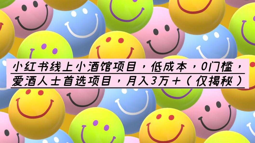 （6132期）小红书线上小酒馆项目，低成本，0门槛，爱酒人士首选项目，月入3万＋(低成本创业项目——小红书线上小酒馆，月入3万＋)