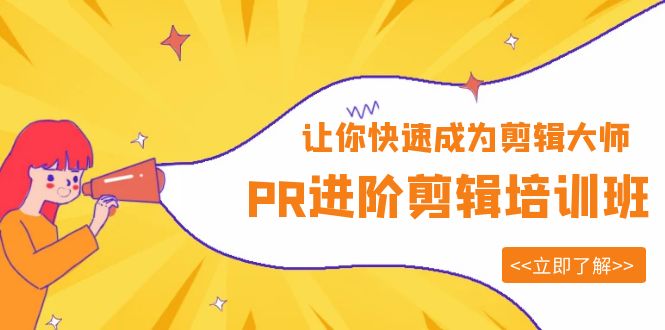 （6131期）PR进阶剪辑培训班，让你快速成为剪辑大师 12节视频课程+素材！(全面解析PR剪辑技巧，助你成为剪辑大师)