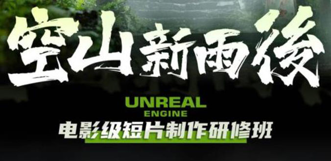 （6137期）空山-新雨后Unreal Engine电影级短片制作研修班（教程+素材+无水印）(掌握Unreal Engine电影级短片制作技巧的研修班)