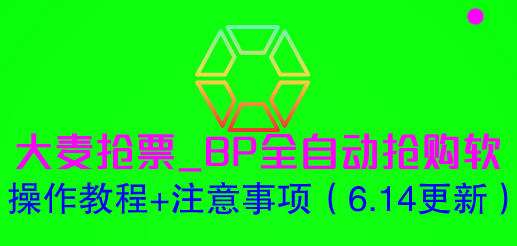 （6187期）大麦抢票_BP全自动抢购软_操作教程+注意事项（6.14更新）(大麦抢票BP全自动抢购软操作教程+注意事项（6.14更新）)