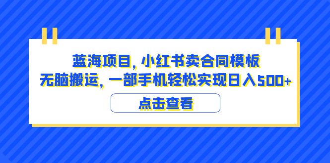 （6335期）蓝海项目 小红书卖合同模板 无脑搬运 一部手机日入500+（教程+4000份模板）(《蓝海项目，小红书卖合同模板，无脑搬运，一部手机轻松实现日入500+》—— 适合零基础的赚钱新途径)