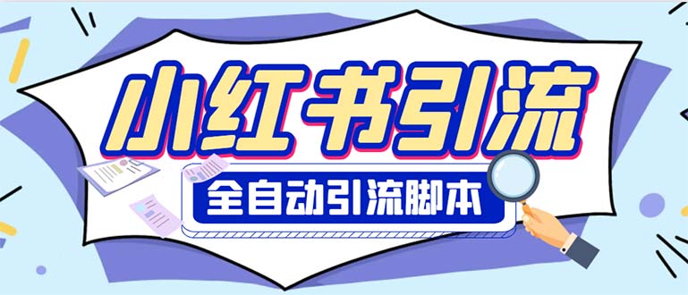 （6356期）外面收费1800小红书全自动引流脚本 解放双手自动引流【引流脚本+使用教程】(小红书全自动引流脚本，解放双手自动引流)