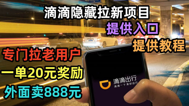 （6360期）滴滴隐藏拉新项目，专门拉老用户一单20-50元奖励，提供入口和玩法教程(滴滴隐藏拉新项目，无限拉新一人20元，轻松赚钱！)