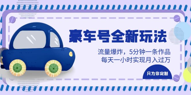 （6368期）豪车号全新玩法，流量爆炸，5分钟一条作品，每天一小时实现月入过万(豪车号新玩法揭秘流量爆炸，轻松实现月入过万)