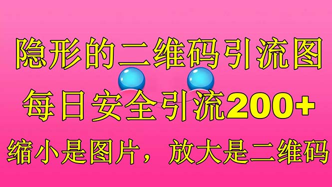 （6407期）隐形的二维码引流图，缩小是图片，放大是二维码，每日安全引流200+(探索新型二维码引流技术隐形二维码引流图的应用与限制)