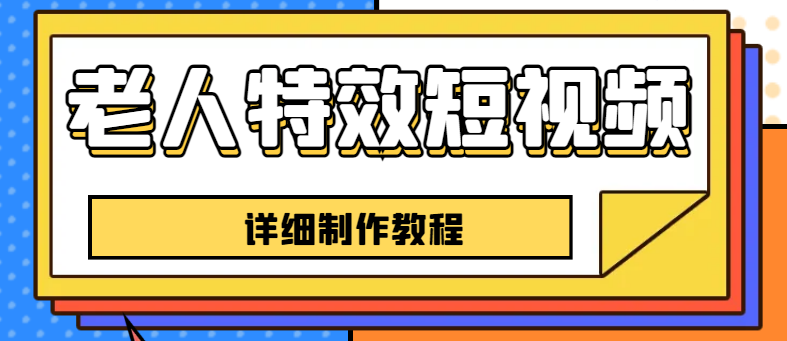（6430期）老人特效短视频创作教程，一个月涨粉5w粉丝秘诀 新手0基础学习【全套教程】(快手网红坏坏分享老人特效短视频创作秘籍，助你轻松涨粉5w！)