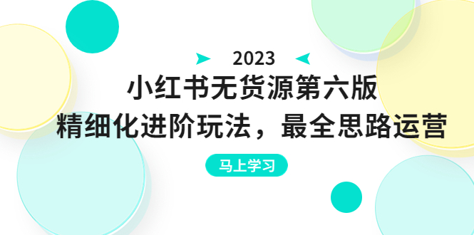 （6440期）绅白不白·小红书无货源第六版，精细化进阶玩法，最全思路运营，可长久操作(“（6440期）绅白不白·小红书无货源第六版精细化进阶玩法与全面运营策略”)