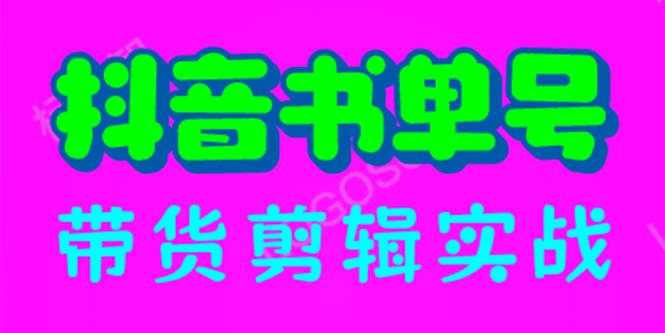 （6455期）抖音书单号带货剪辑实战：手把手带你 起号 涨粉 剪辑 卖货 变现（46节）(“全面解析抖音书单号带货剪辑实战从起号到变现一站式教学”)