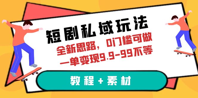 （6464期）短剧私域玩法，全新思路，0门槛可做，一单变现9.9-99不等（教程+素材）(全新短剧私域玩法0门槛、高转化率的虚拟资源变现策略)