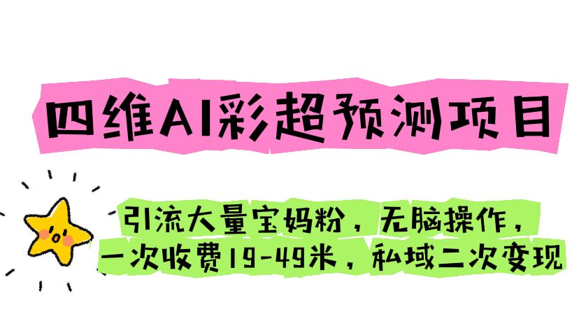 （6491期）四维AI彩超预测项目 引流大量宝妈粉 无脑操作 一次收费19-49 私域二次变现(利用AI技术预测宝宝长相，轻松吸引宝妈粉丝并实现二次变现)