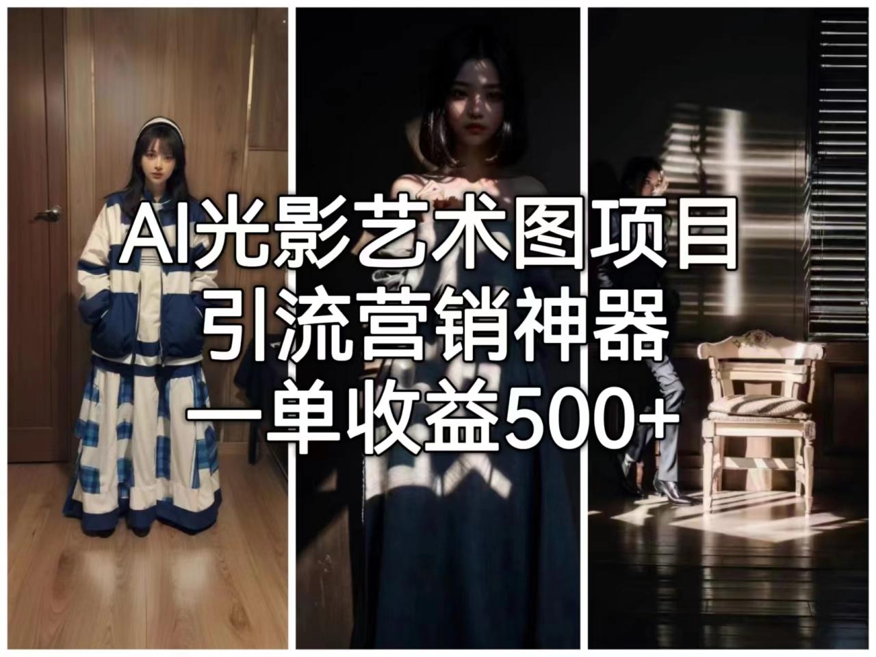 （6614期）AI光影艺术图项目，引流营销神器，一单收益500+(深度解析AI光影艺术图项目从入门到精通)