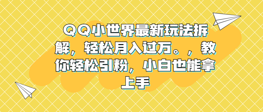 （6775期）QQ小世界最新玩法拆解，轻松月入过万。教你轻松引粉，小白也能拿上手(揭秘QQ小世界小白也能轻松引粉的月入过万新玩法)