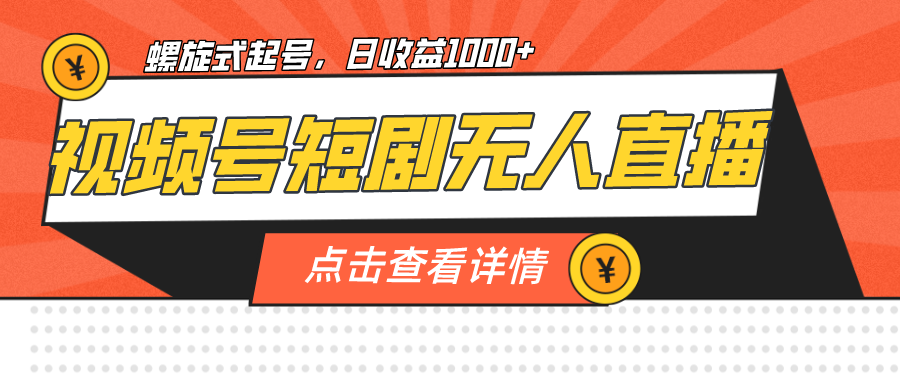 （7047期）视频号短剧无人直播，螺旋起号，单号日收益1000+(探索视频号短剧无人直播的新机遇)
