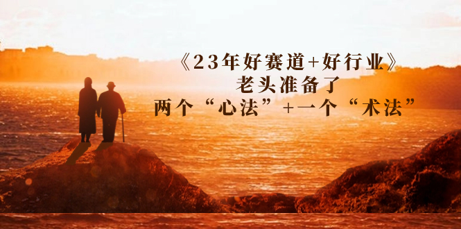 （7177期）某收费文章《23年好赛道+好行业》老头准备了两个“心法”+一个“术法”(揭秘23年好赛道与好行业老头的“心法”与“术法”)