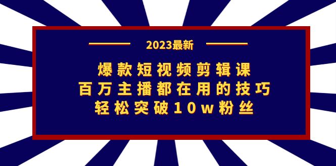 （7144期）爆款短视频剪辑课：百万主播都在用的技巧，轻松突破10w粉丝(《7144期爆款短视频剪辑课百万主播技巧分享，助你轻松成为网红》)