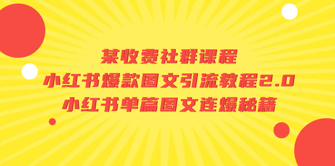 某收费社群课程:小红书爆款图文引流教程2.0+小红书单篇图文连爆秘籍(揭秘小红书爆款图文引流与连爆秘籍)-AIGC资源中心