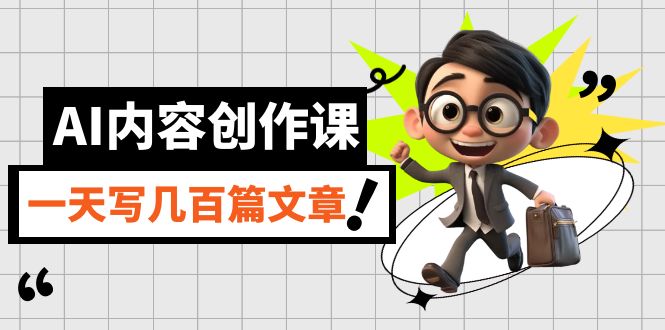 （7309期）AI内容创作课，用AI写出真人级文章，灵活应用GPT，一天写几百篇文章(掌握AI写作技巧，轻松提升网站排名)