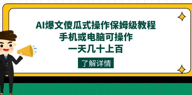 （7444期）AI爆文傻瓜式操作保姆级教程，手机或电脑可操作，一天几十上百！(AI爆文项目保姆级教程一天几十上百，普通人也能轻松上手)