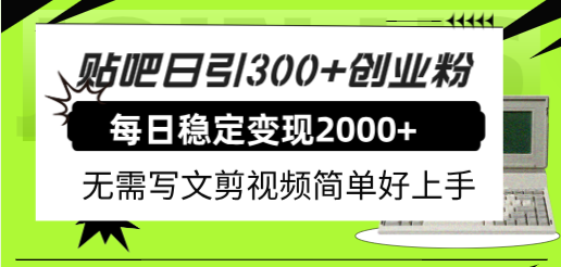 （7711期）贴吧日引300+创业粉日稳定2000+收益无需写文剪视频简单好上手！(“掌握贴吧引流，实现月入50万的可能——深度解析贴吧日引300+创业粉日稳定2000+收益无需写文剪视频的实操策略”)