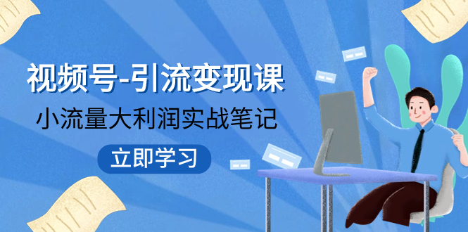 （7758期）视频号-引流变现课：小流量大利润实战笔记  冲破传统思维 重塑品牌格局!(“重塑品牌格局新媒体整合营销推广的新视角与实践”)