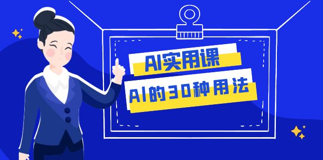 （7888期）AI·实用课：Al的·30种用法，工作效率提升数倍（31节课）(探索AI的30种用法，提升工作效率)