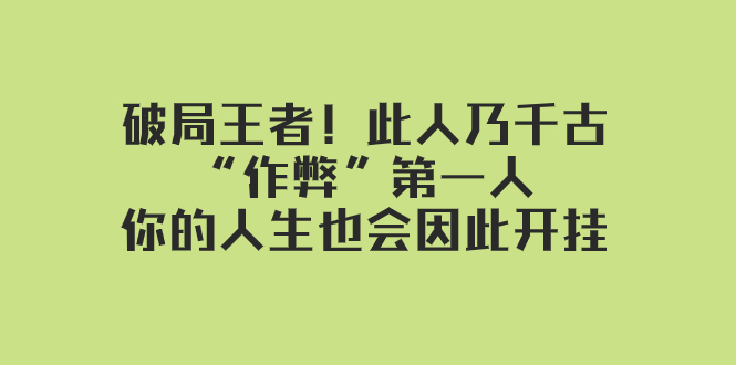 （7902期）某付费文章：破局王者！此人乃千古“作弊”第一人，你的人生也会因此开挂(破局王者王阳明的智慧与应用)