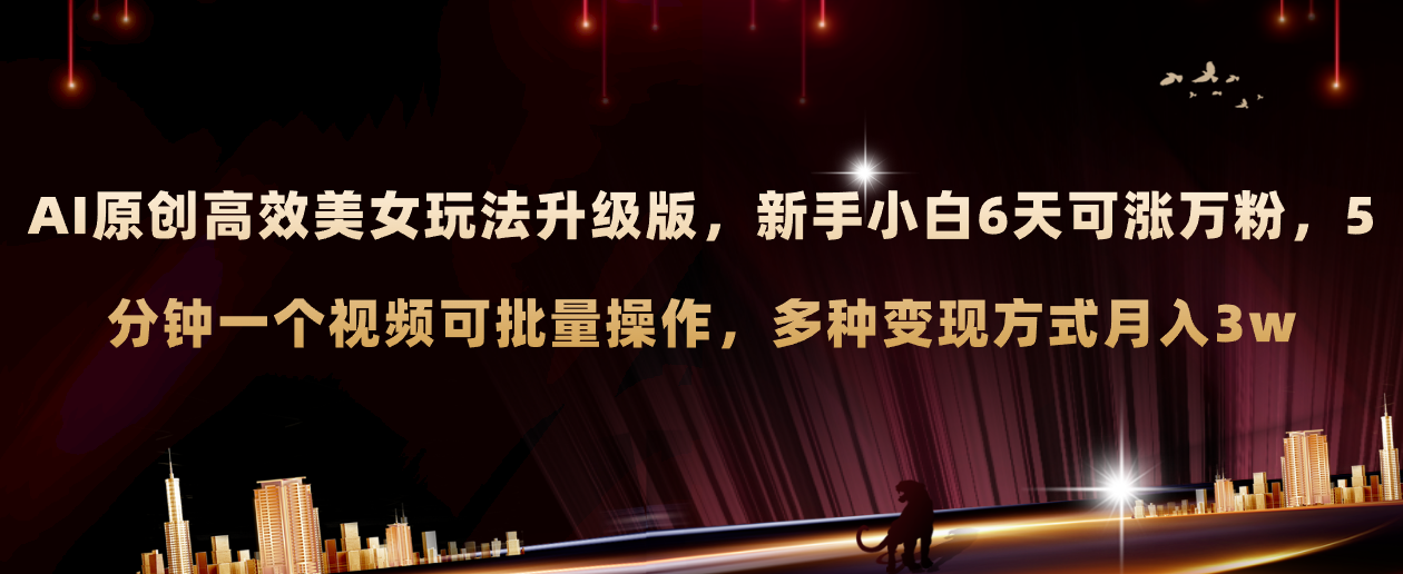 （8040期）AI原创美女玩法升级版 新手6天涨万粉 5分钟制作视频可批量，多种变现月入3w(探索新玩法AI与美女号相结合的视觉盛宴)