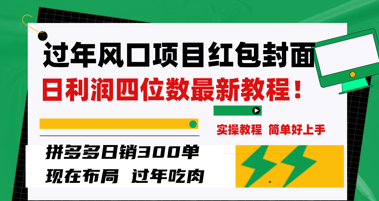 （8116期）过年风口项目红包封面，拼多多日销300单日利润四位数最新教程！(“过年风口项目解析红包封面的制作与变现策略”)
