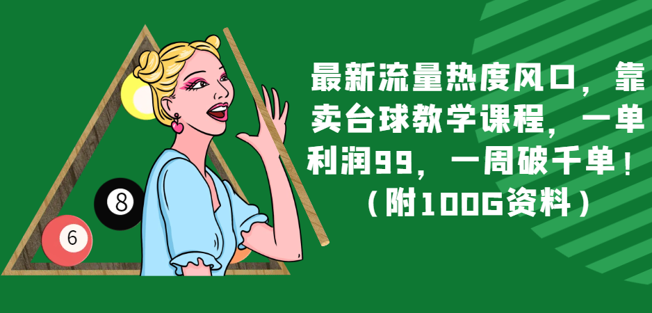 fy2120期-最新流量热度风口，靠卖台球教学课程，一单利润99，一周破千单！（附100G资料）(“全网首发！最新流量热度风口，靠卖台球教学课程，一单利润99，一周破千单！（附400G课程资料）”)